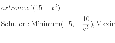 The extreme e^x(15-x^2) is Minimum(-5,-(10)/(e^5)),Maximum(3,6e^3)